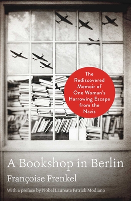 A Bookshop in Berlin: The Rediscovered Memoir of One Woman's Harrowing Escape from the Nazis - Frenkel, Franoise, and Modiano, Patrick (Preface by)