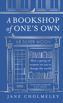 A Bookshop of One's Own: How a Group of Women Set out to Change the World - Cholmeley, Jane