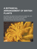A Botanical Arrangement of British Plants: Including the Uses of Each Species in Medicine, Diet, Rural Economy and the Arts. with an Easy Introduction to the Study of Botany, &C. &C; Volume 3
