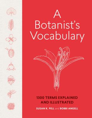 A Botanist's Vocabulary: 1300 Terms Explained and Illustrated - Angell, Bobbi, and K. Pell, Susan