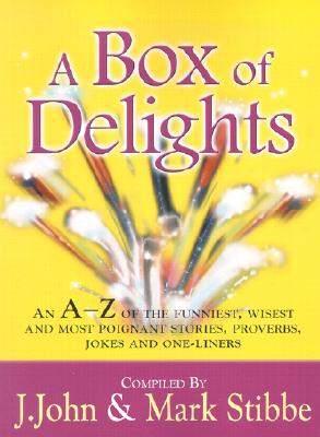 A Box of Delights: An A-Z of the Funniest, Wisest, and Most Poignant Stories, Proverbs, Jokes and One-Liners - John, J, Reverend, and Stibbe, Mark