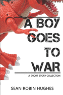 A Boy Goes to War: A Short Story Collection