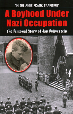 A Boyhood Under Nazi Occupation: The Personal Story of Jan Duijvestein - Duijvestein, Jan