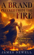 A Brand Plucked From the Fire: A Loving God in Pursuit of One