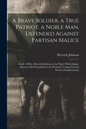 A Brave Soldier, a True Patriot, a Noble Man, Defended Against Partisan Malice: Reply of Hon. Reverdy Johnson to the Paper Which Judge-Advocate Holt Furnished to the President, Urging General Porter's Condemnation