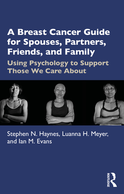 A Breast Cancer Guide For Spouses, Partners, Friends, and Family: Using Psychology to Support Those We Care About - Haynes, Stephen N, and Meyer, Luanna H, and Evans, Ian M