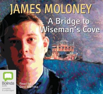 A Bridge to Wiseman's Cove - Moloney, James, and Marnika, Dino (Read by)