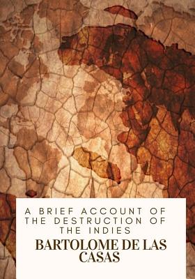 A Brief Account of the Destruction of the Indies - Casas, Bartolome De Las