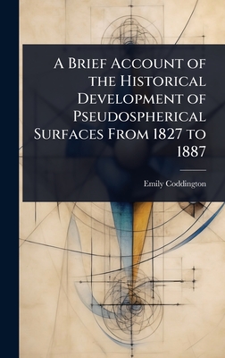 A Brief Account of the Historical Development of Pseudospherical Surfaces From 1827 to 1887 - Coddington, Emily