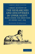 A Brief Account of the Researches and Discoveries in Upper Egypt, Made Under the Direction of Henry