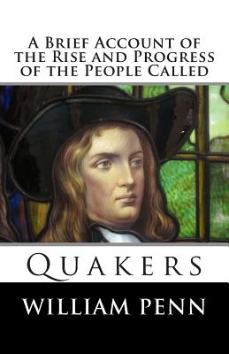 A Brief Account of the Rise and Progress of the People Called Quakers - Penn, William