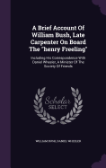 A Brief Account Of William Bush, Late Carpenter On Board The henry Freeling: Including His Correspondence With Daniel Wheeler, A Minister Of The Society Of Friends