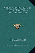 A Brief And True Report Of The New Found Land Of Virginia - Hariot, Thomas