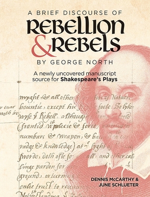 A Brief Discourse of Rebellion and Rebels by George North: A Newly Uncovered Manuscript Source for Shakespeare's Plays - McCarthy, Dennis, and Schlueter, June