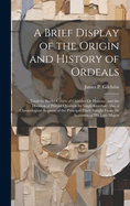A Brief Display of the Origin and History of Ordeals: Trials by Battle; Courts of Chivalry Or Honour; and the Decision of Private Quarrels by Single Combat: Also, a Chronological Register of the Principal Duels Fought From the Accession of His Late Majest