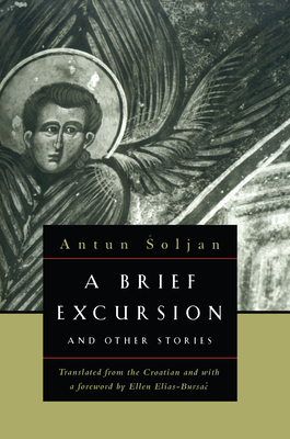 A Brief Excursion and Other Stories - Soljan, Antun, and Elias-Bursac, Ellen, Ms. (Translated by)