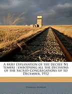 A Brief Explanation of the Decree Ne Temere: Embodying All the Decisions of the Sacred Congregations Up to December, 1912