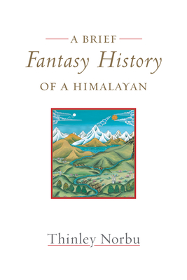 A Brief Fantasy History of a Himalayan: Autobiographical Reflections - Norbu, Thinley