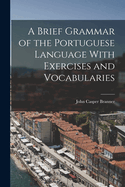A Brief Grammar of the Portuguese Language With Exercises and Vocabularies