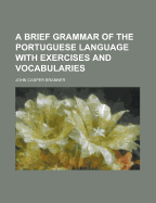 A brief grammar of the Portuguese language with exercises and vocabularies