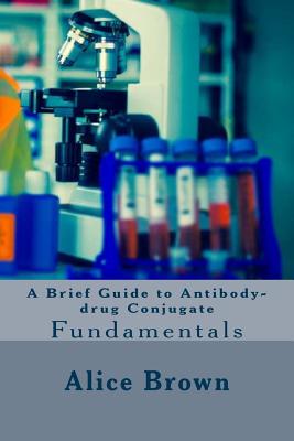 A Brief Guide to Antibody-drug Conjugate - Brown, Alice