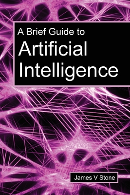 A Brief Guide to Artificial Intelligence - Stone, James V