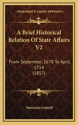 A Brief Historical Relation of State Affairs V2: From September, 1678 to April, 1714 (1857) - Luttrell, Narcissus