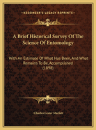 A Brief Historical Survey Of The Science Of Entomology: With An Estimate Of What Has Been, And What Remains To Be Accomplished