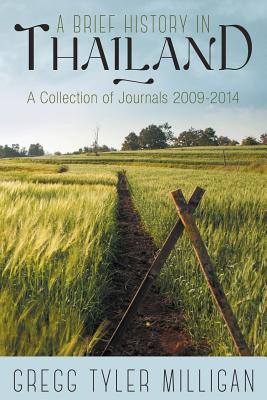 A Brief History in Thailand: A Collection of Journals 2009-2014 - Milligan, Gregg Tyler