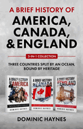 A Brief History of America, Canada and England 3-in-1 Collection: Three Countries Split by an Ocean, Bound by Heritage