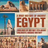 A Brief History of Ancient Egypt: Timelines of History 4th Grade Children's Ancient History