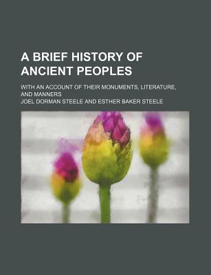 A Brief History of Ancient Peoples; With an Account of Their Monuments, Literature, and Manners - Steele, Joel Dorman