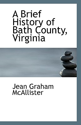 A Brief History of Bath County, Virginia - McAllister, Jean Graham