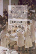 A Brief History of Disease, Science and Medicine: From the Ice Age to the Genome Project - Kennedy, Michael