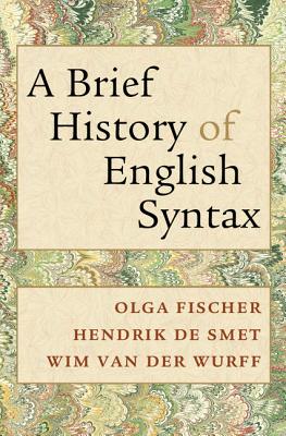 A Brief History of English Syntax - Fischer, Olga, and De Smet, Hendrik, and van der Wurff, Wim