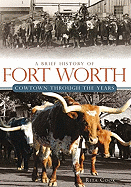 A Brief History of Fort Worth: Cowtown Through the Years