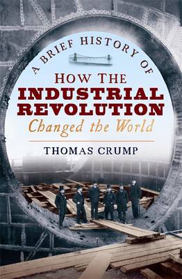 A Brief History of How the Industrial Revolution Changed the World - Crump, Thomas