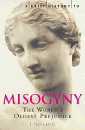 A Brief History of Misogyny: the World's Oldest Prejudice