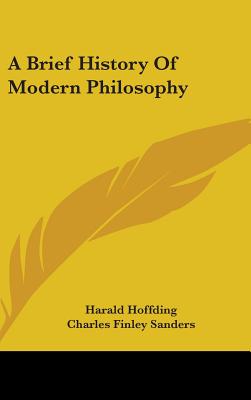 A Brief History Of Modern Philosophy - Hoffding, Harald, and Sanders, Charles Finley (Translated by)