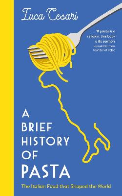 A Brief History of Pasta: The Italian Food that Shaped the World - Cesari, Luca, and Bishop, Johanna (Translated by)