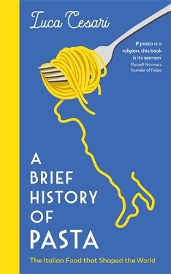 A Brief History of Pasta: The Italian Food that Shaped the World - Cesari, Luca, and Bishop, Johanna (Translated by)