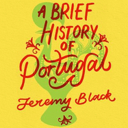 A Brief History of Portugal: Indispensable for Travellers