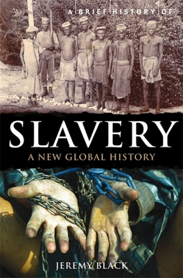 A Brief History of Slavery: A New Global History - Black, Jeremy