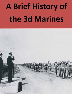 A Brief History Of The 3d Marines - Penny Hill Press (Editor), and Marine Corps