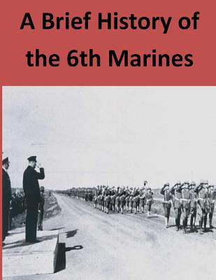 A Brief History of the 6th Marines - Penny Hill Press (Editor), and Marine Corps