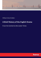 A Brief History of the English Drama: From the Earliest to the Latest Times