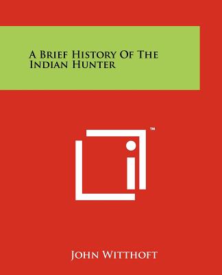 A Brief History of the Indian Hunter - Witthoft, John