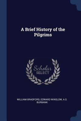 A Brief History of the Pilgrims - Bradford, William, Governor, and Winslow, Edward