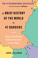 A Brief History of the World in 47 Borders: Surprising Stories Behind the Lines on Our Maps
