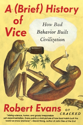 A Brief History of Vice: How Bad Behavior Built Civilization - Evans, Robert
